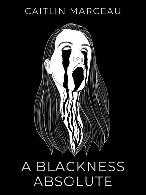 A Blackness Absolute: A Collection of Short Horror by Caitlin Marceau