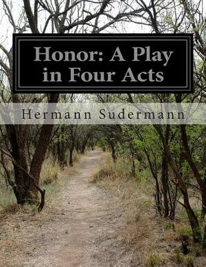 Honor: A Play in Four Acts by Hermann Sudermann