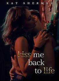 Kiss me back to life by Kat Sherman