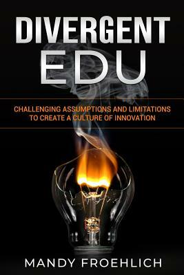 Divergent EDU: Challenging assumptions and limitations to create a culture of innovation by Mandy Froehlich