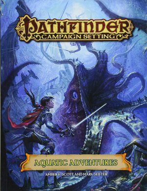 Pathfinder Campaign Setting: Aquatic Adventures by Adam Daigle, Robert Lazzaretti, Mark Seifter, Amber E. Scott