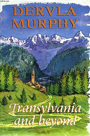 Transylvania And Beyond by Dervla Murphy