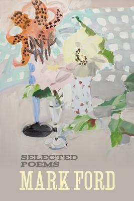 Mark Ford: Selected Poems by Mark Ford