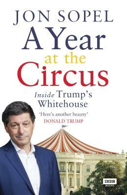 A Year At The Circus: Inside Trump's White House by Jon Sopel