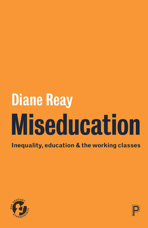 Miseducation: Inequality, Education and the Working Classes by Diane Reay