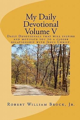 My Daily Devotional Volume V by Robert William Brock Jr