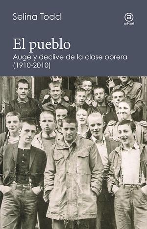 El pueblo. Auge y declive de la clase obrera by Selina Todd