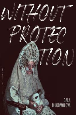Without Protection by Gala Mukomolova