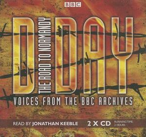 D-Day: The Road to Normandy: Voices from the BBC Archives by Bbc Archives