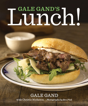 Gale Gand's Lunch! by Ben Fink, Christie Matheson, Gale Gand