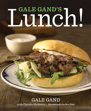 Gale Gand's Lunch! by Christie Matheson, Gale Gand, Ben Fink