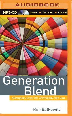 Generation Blend: Managing Across the Technology Age Gap by Rob Salkowitz