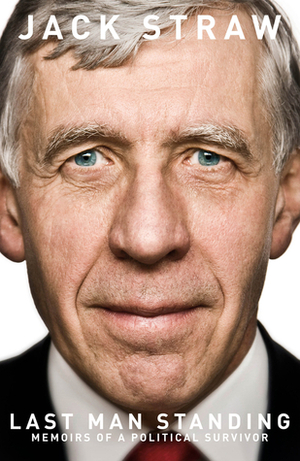 Last Man Standing: Memoirs of a Political Survivor by Jack Straw