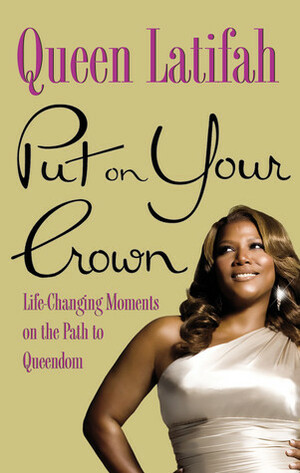 Put on Your Crown: Life-Changing Moments on the Path to Queendom by Samantha Marshall, Queen Latifah