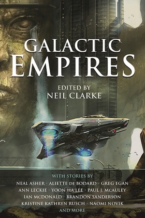 Galactic Empires by Ken Scholes, Robert Silverberg, Gwendolyn Clare, Tobias S. Buckell, John G. Hemry, Neil Clarke, Aliette de Bodard, Melinda M. Snodgrass, Ian McDonald, Ann Leckie, Steve Rasnic Tem, Robert Charles Wilson, Yoon Ha Lee, Brandon Sanderson, Paul Berger, Robert Reed, Greg Egan, Ruth Nestvold, Naomi Novik, Paul McAuley, Neal Asher, Kristine Kathryn Rusch, John Barnes