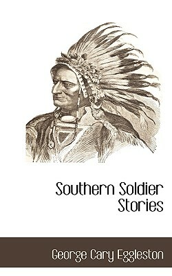 Southern Soldier Stories by George Cary Eggleston