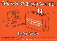 The Book of Bunny Suicides: Little Fluffy Rabbits Who Just Don't Want to Live Anymore by Andy Riley