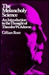 The Melancholy Science: An Introduction to the Thought of Theodor W. Adorno by Gillian Rose