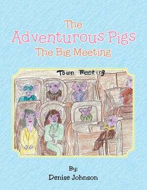 The Adventurous Pigs: The Big Meeting by Denise Johnson