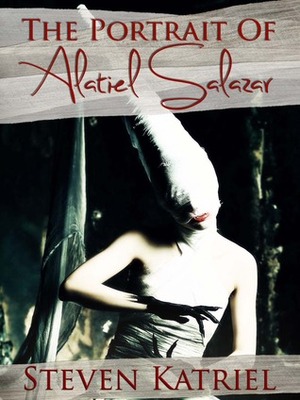 The Portrait of Alatiel Salazar a Gothic Horror Novella by Steven Katriel