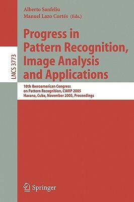 Progress in Pattern Recognition, Image Analysis and Applications: 10th Iberoamerican Congress on Pattern Recognition, CIARP 2005, Havana, Cuba, Novemb by 