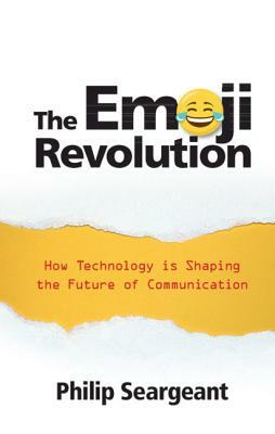 The Emoji Revolution: How Technology Is Shaping the Future of Communication by Philip Seargeant