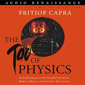 The Tao of Physics: An Exploration of the Parallels between Modern Physics and Eastern Mysticism by Fritjof Capra