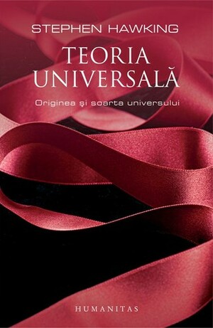 Teoria universală: originea şi soarta universului by Stephen Hawking, Mirela Băbălîc