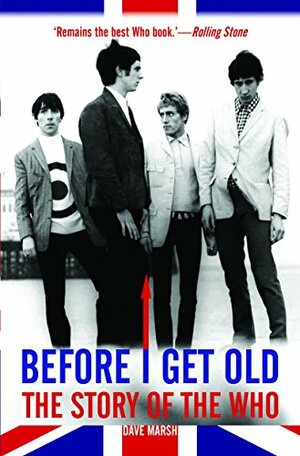 BEFORE I GET OLD: The Story of the Who by Dave Marsh