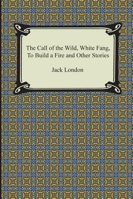 The Call of the Wild, White Fang, to Build a Fire and Other Stories by Jack London