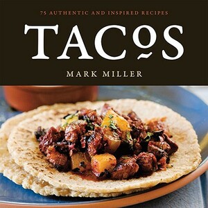 Tacos: 75 Authentic and Inspired Recipes by Mark Miller, Benjamin Hargett