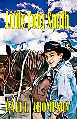 Little Toby Smith: Tales of the Old West Book 38 by Paul L. Thompson