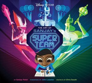 The Art of Sanjay's Super Team by John Lasseter, Sanjay Patel, Chris Sasaki