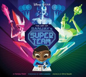 The Art of Sanjay's Super Team by Sanjay Patel, John Lasseter, Chris Sasaki