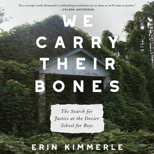 We Carry Their Bones: The Search for Justice at the Dozier School for Boys by Erin Kimmerle