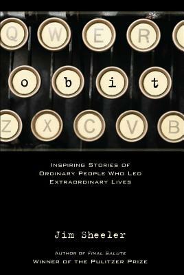 Obit.: Inspiring Stories of Ordinary People That Led Extraordinary Lives by Jim Sheeler