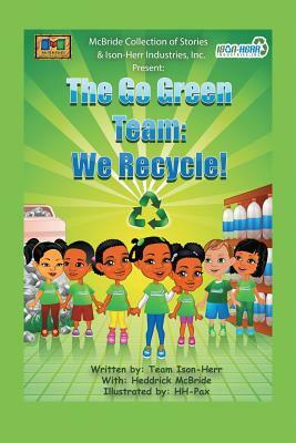 Go Green Team: We Recycle! by Heddrick McBride, Team Ison-Herr