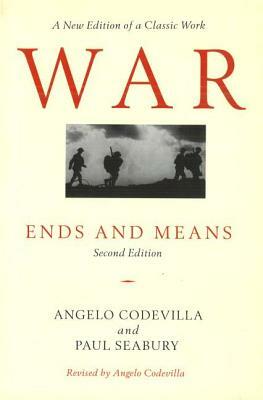 War: Ends and Means by Paul Seabury, Angelo Codevilla, Angelo M. Codevilla