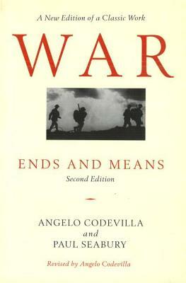 War: Ends and Means by Angelo Codevilla, Paul Seabury, Angelo M. Codevilla