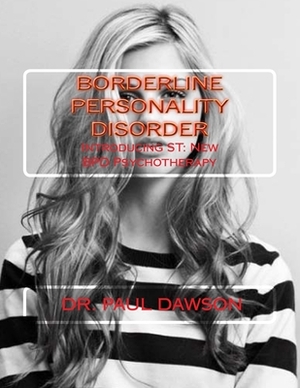 Borderline Personality Disorder: Introducing ST: New BPD Psychotherapy by Paul Dawson