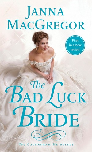 The Bad Luck Bride: The Cavensham Heiresses by Janna MacGregor