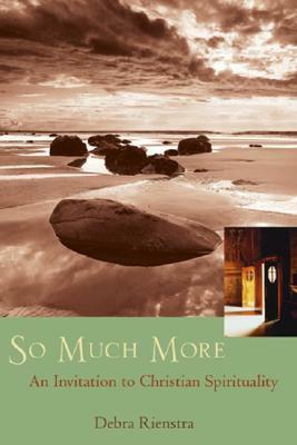 So Much More: An Invitation to Christian Spirituality by Debra Rienstra