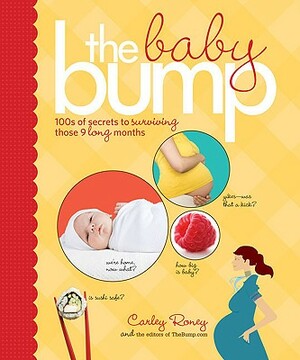 The Baby Bump: 100s of Secrets to Surviving Those 9 Long Months by Carley Roney