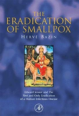 The Eradication of Smallpox: Edward Jenner and the First and Only Eradication of a Human Infectious Disease by Herve Bazin