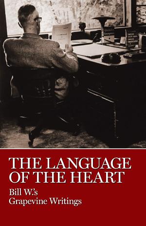 The Language of the Heart: Bill W.'s Grapevine Writings by Bill Wilson, Bill Wilson