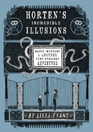Horten's Incredible Illusions: Magic, Mystery & Another Very Strange Adventure by Lissa Evans