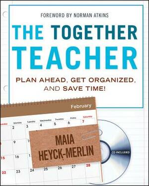 The Together Teacher: Plan Ahead, Get Organized, and Save Time! [With CDROM] by Maia Heyck-Merlin