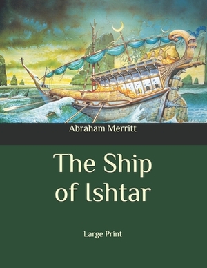 The Ship of Ishtar: Large Print by A. Merritt