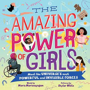 The Amazing Power of Girls: Meet the Universe's Most Powerful and Invisible Forces! by Maria Marianayagam