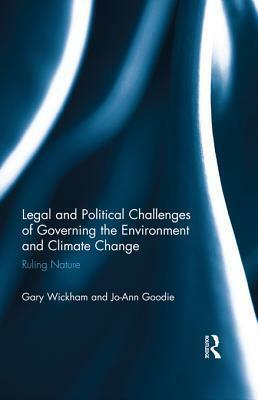 Legal and Political Challenges of Governing the Environment and Climate Change: Ruling Nature by Jo-Ann Goodie, Gary Wickham